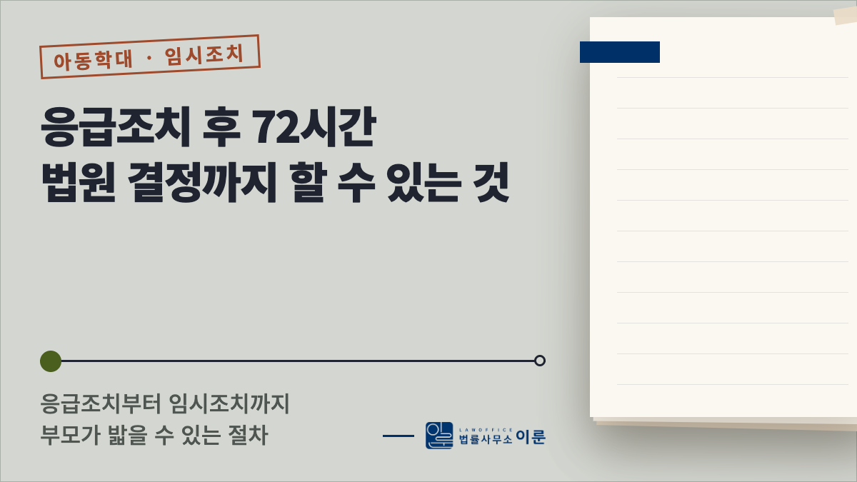 아동학대 응급조치·임시조치 — 응급조치 후 72시간, 법원 결정까지 부모가 할 수 있는 것